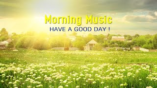 THE BEST GOOD MORNING MUSIC - Wake Up With Positive Energy➤Morning Meditation Music For Your New Day