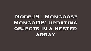 NodeJS : Mongoose MongoDB: updating objects in a nested array