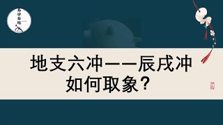 地支六冲——辰戌冲如何取象？