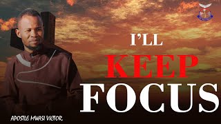 I'LL KEEP FOCUS | Apostle Mwasi Victor