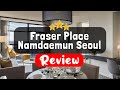 Fraser Place Namdaemun Seoul Review - Is This Hotel Worth It?