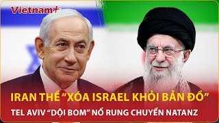 Nóng: Iran thề “xóa Israel khỏi bản đồ”, Tel Aviv dội bom nổ rung chuyển hủy diệt 15.000 máy ly tâm