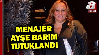 Menajer Ayşe Barım tutuklanarak cezaevine gönderildi! | A Haber