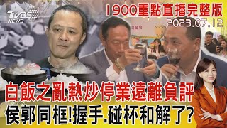 【1900重點直播完整版】白飯之亂熱炒停業遠離負評　侯郭同框!握手.碰杯和解了?20230712｜TVBS新聞 @TVBSNEWS02