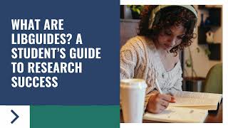 What are LibGuides? A Student's Guide to Research Success!