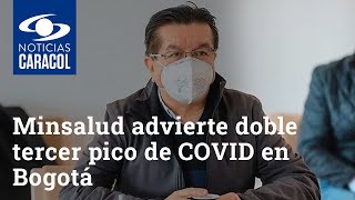 Minsalud advierte que hay un doble tercer pico de COVID en Bogotá, Cundinamarca, Nariño y Boyacá