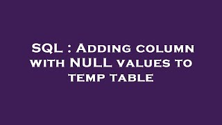 SQL : Adding column with NULL values to temp table
