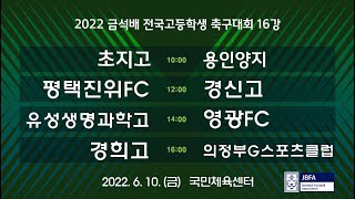 [2022 금석배 고등부 16강 0610] 초지고 vs 용인양지 / 평택진위FC vs 경신고 / 유성생명과학고 vs 영광FC / 경희고 vs 의정부G스포츠클럽