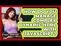 How Do You Manage Complex Dynamic HTML With JavaScript? - JavaScript Toolkit