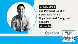 #54: The Payment Giant of Southeast Asia \u0026 Organizational Design with Xendit’s Moses Lo