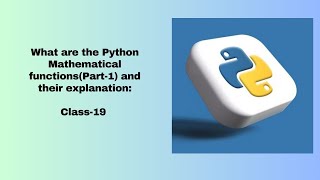What are the Python Mathematical functions(Part-1) and their explanation Class-19