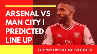 ARSENAL VS MAN CITY | PREDICTED LINE UP | LETS MAKE THE IMPOSSIBLE POSSIBLE!!