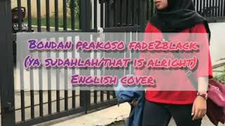 Bondan prakoso fade2balck(ya sudahlah/that is alright) ENGLISH COVER