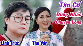 Tân Cổ Đừng Nhắc Chuyện Lòng - NS Linh Trúc ft NSƯT Thu Vân