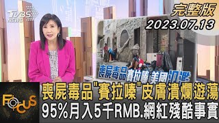 喪屍毒品「賽拉嗪」皮膚潰爛遊蕩 95%月入5千RMB.網紅殘酷事實｜方念華｜FOCUS全球新聞 20230713@TVBSNEWS01