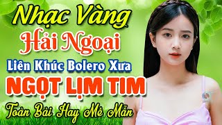 Nhạc Bolero Trữ Tình Bất Hủ ★ Mở Nhẹ Nhàng LK Nhạc Vàng Hải Ngoại Xưa Bất Hủ Còn Mãi Theo Thời Gian