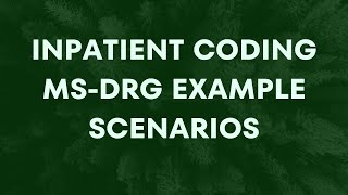 INPATIENT CODING MS-DRG EXAMPLE SCENARIOS - 2