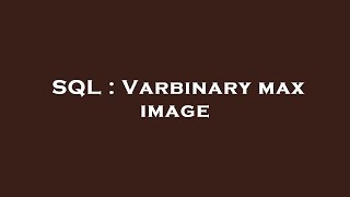 SQL : Varbinary max image