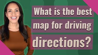 What is the best map for driving directions?