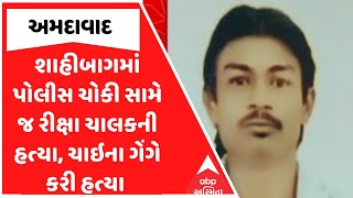 Ahmedabad Murder | શાહીબાગમાં પોલીસ ચોકી સામે જ રીક્ષા ચાલકની હત્યા, ચાઇના ગેંગે કરી હત્યા