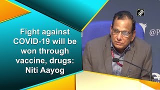 Fight against COVID-19 will be won through vaccine, drugs: Niti Aayog