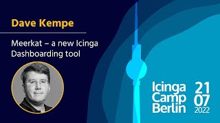 Icinga Camp Berlin 2022: Meerkat – a new Icinga Dashboarding tool by Dave Kempe