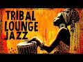 Tribal Lounge Jazz – Sacred Grooves | After Dark Afrobeat (2 Hour Session)