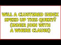 Will a clustered index speed up this query? (Inner join with a where clause) (2 Solutions!!)