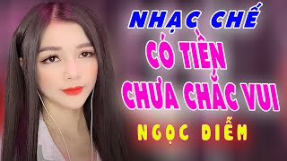 NHẠC CHẾ - CÓ TIỀN CHƯA CHẮC VUI - NGỌC DIỄM ( Anh Nào Muốn Có Tiền nè ...)