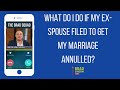 What Do I Do If My Ex-Spouse Filed To Get My Marriage Annulled?