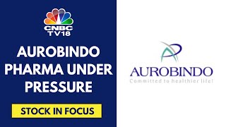 Aurobindo Pharma Under Pressure After US FDA Issues Warning Letter For Eugia Unit III | CNBC TV18