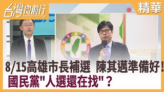 8/15高雄市長補選 陳其邁準備好！國民黨\