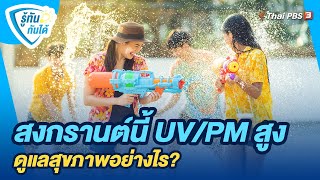 สงกรานต์​นี้​ UV/PM สูง​ ดูแลสุขภาพอย่างไร?​ | รู้ทันกันได้