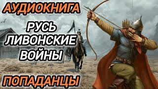 Аудиокнига ПОПАДАНЦЫ В ПРОШЛОЕ: РУСЬ ЛИВОНСКИЕ ВОЙНЫ