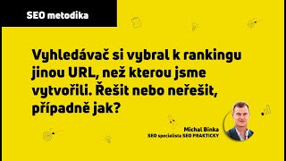 Vyhledávač si vybral k rankingu jinou URL, než kterou jsme vytvořili. Řešit nebo neřešit?