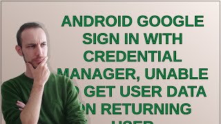 Android google sign in with credential manager, unable to get user data on returning user