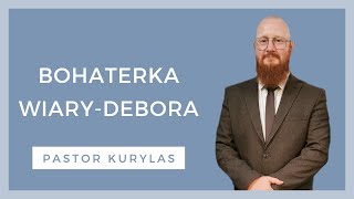 Bohaterka wiary - Debora - [WZN 920 - Pastor Kurylas]