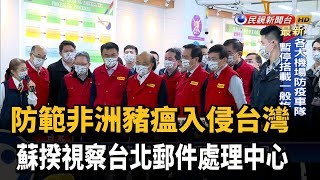 防範非洲豬瘟入侵台灣 蘇揆視察台北郵件處理中心－民視新聞