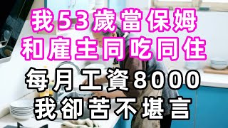 我今年53歲當保姆，和雇主同吃同住，每月工資8000，我卻苦不堪言！--#珍珍說故事#為人處世#淺談人生#康養人生道#上了年紀該明白的事#養老#聰明老人#曾仕強#長壽秘密 #晚年幸福