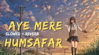 aye Mere Humsafar Slow And Reverb : Mere Humsafar Slowed And Reverb
