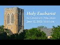 Holy Eucharist on the First Sunday after Pentecost: Trinity Sunday (June 12, 2022: 11:15 a.m.)