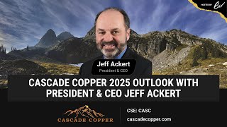 Cascade Copper 2025 Outlook with President \u0026 CEO Jeff Ackert