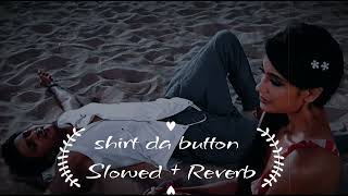 Shirt Da Button Slowed + Reverb Song | teri shirt da main taan button | shirt da button