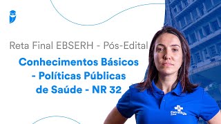 Reta Final EBSERH - Pós-Edital - Conhecimentos Básicos - Políticas Públicas de Saúde - NR 32