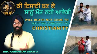 ਕਿ ਇਸਾਈ ਬਣ ਕੇ ਸਾਨੂੰ ਮੌਤ ਨਾਈ ਆਵੇਗੀ | Will death not come if we turn to Christianity | Singh Garj