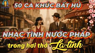 🎶 50 BÀI NHẠC TÌNH NƯỚC PHÁP: HƠN 3H KHÔNG THỂ NGỒI YÊN TRONG HƠI THỞ LA-TINH, VỚI PHONG CÁCH MỚI LẠ