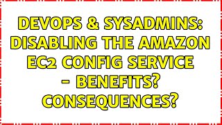 DevOps & SysAdmins: Disabling the Amazon EC2 Config Service - benefits? consequences?
