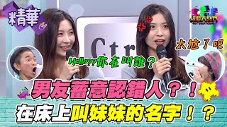 【這個重口味！只要沒有上錯床就還好？！但在床上名字叫錯就已經OUT了吧？！！】｜綜藝大熱門 精華