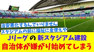 【悲報】Jリーグの新スタジアム建設、自治体が嫌がり始めてしまう