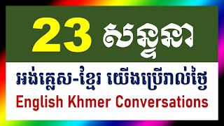 23 សន្ទនាភាសាអង់គ្លេសខ្មែរប្រើប្រចាំថ្ងៃ អង់គ្លេសសន្ទនា English Khmer Conversations for Daily Use